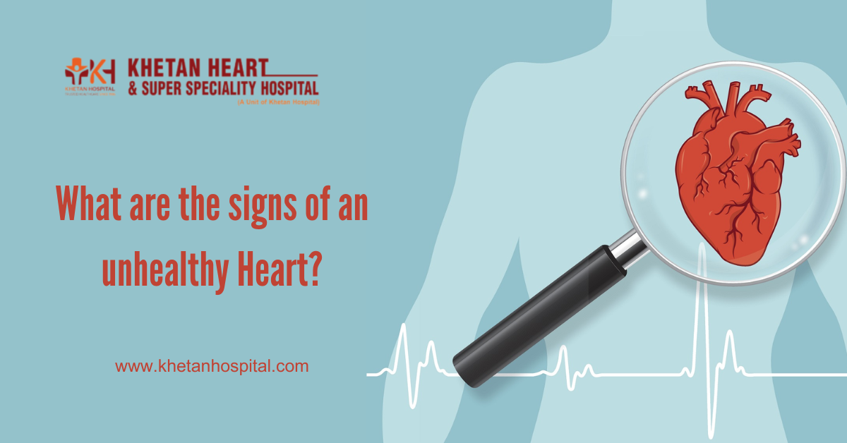 What are the signs of an unhealthy Heart? Khetan Hospital